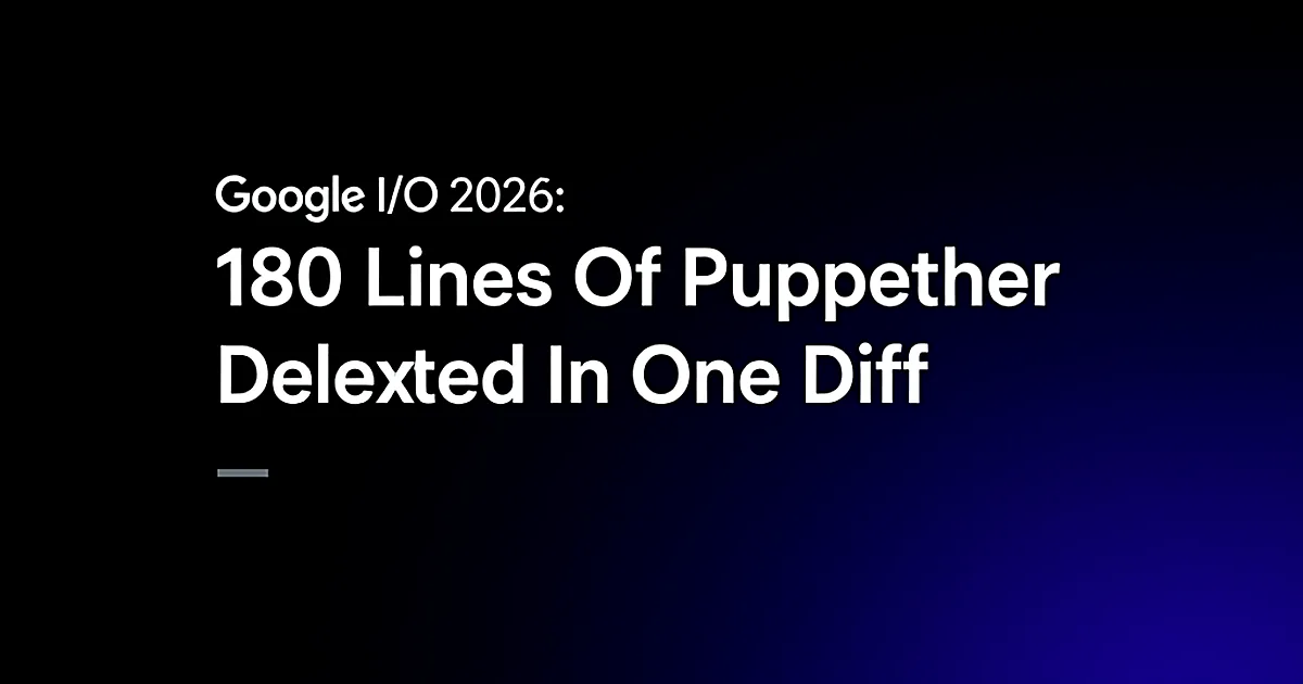 Abstract tech illustration: Google I/O 2026: 180 Lines Of Puppeteer Deleted In One Diff