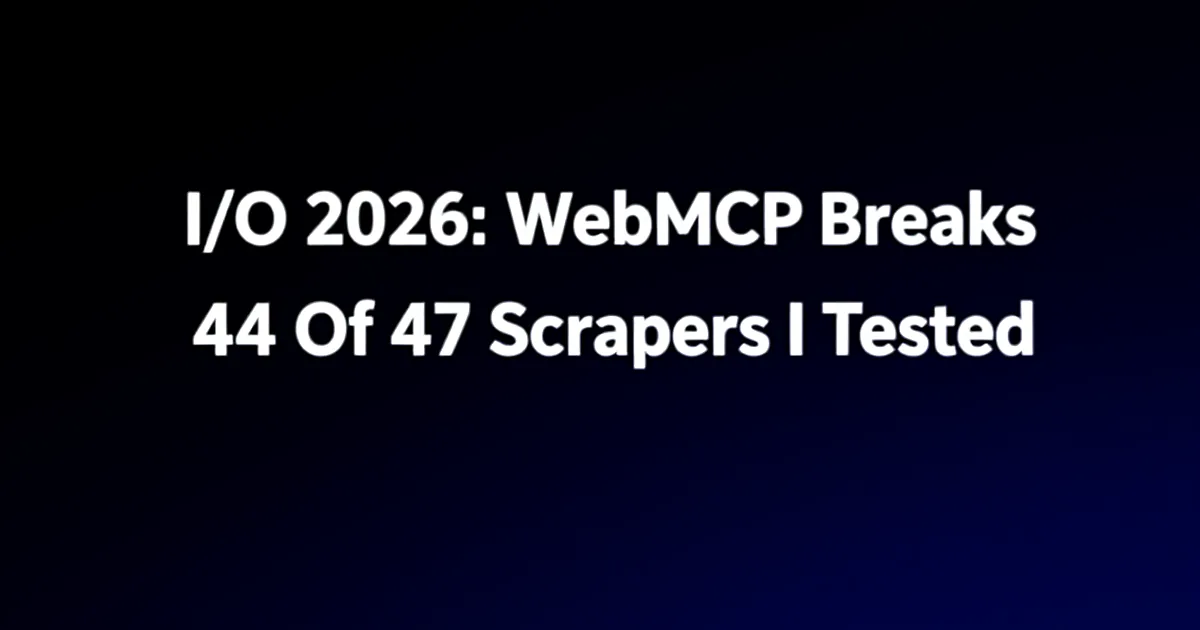 Abstract tech illustration: I/O 2026: WebMCP Breaks 44 Of 47 Scrapers I Tested